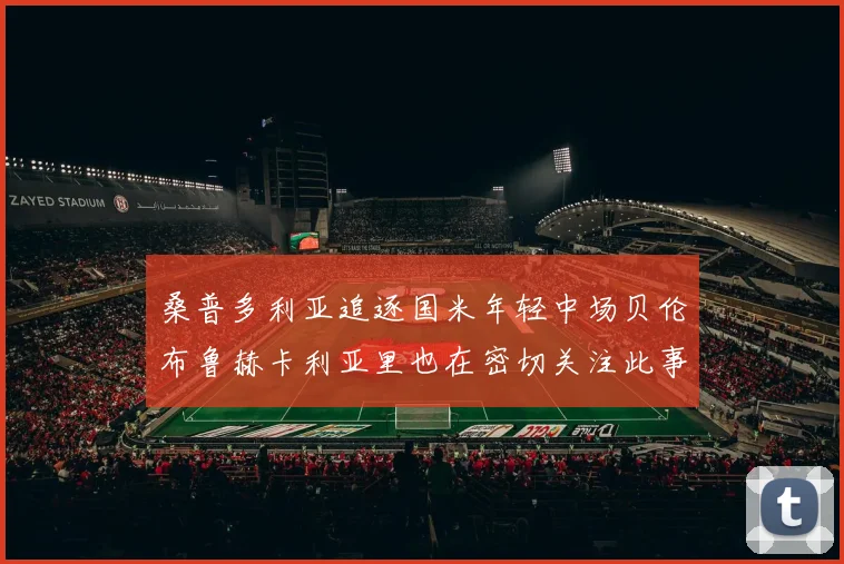 桑普多利亚追逐国米年轻中场贝伦布鲁赫卡利亚里也在密切关注此事